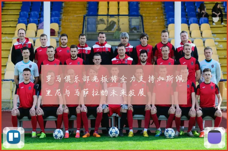 罗马俱乐部老板将全力支持加斯佩里尼与马萨拉的未来发展
